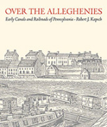 Over the Alleghenies: Early Canals and Railroads of Pennsylvania